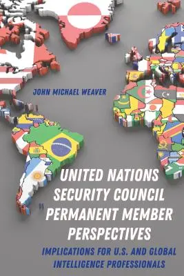 Prospettive dei membri permanenti del Consiglio di Sicurezza delle Nazioni Unite; implicazioni per i professionisti dell'intelligence statunitense e globale - United Nations Security Council Permanent Member Perspectives; Implications for U.S. and Global Intelligence Professionals