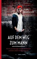Auf dem Weg zum Mann: Come puoi migliorare la scuola, le emozioni e la tua vita da adolescente - Auf dem Weg zum Mann: Wie du als Teenager Schule, Emotionen und dein Leben meistern kannst