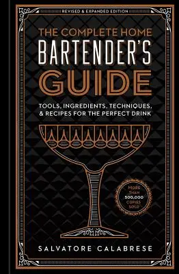 La guida completa per il barman a domicilio: Strumenti, ingredienti, tecniche e ricette per il drink perfetto - The Complete Home Bartender's Guide: Tools, Ingredients, Techniques, & Recipes for the Perfect Drink