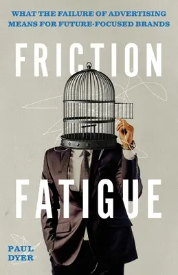 Fatica da attrito: Cosa significa il fallimento della pubblicità per i marchi orientati al futuro - Friction Fatigue: What the Failure of Advertising Means for Future-Focused Brands