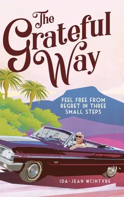 La via della gratitudine: Sentirsi liberi dal rimpianto in tre piccoli passi - The Grateful Way: Feel Free from Regret in Three Small Steps