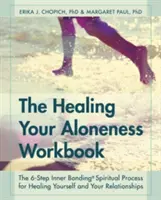 Il libro di lavoro “Guarire la solitudine”: Il processo di legame interiore in 6 fasi per guarire se stessi e le proprie relazioni - The Healing Your Aloneness Workbook: The 6-Step Inner Bonding Process for Healing Yourself and Your Relationships