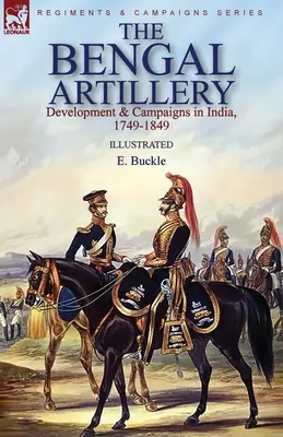 L'artiglieria del Bengala: Sviluppo e campagne in India, 1749-1849 - The Bengal Artillery: Development & Campaigns in India, 1749-1849