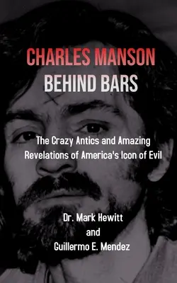 Charles Manson dietro le sbarre: le folli buffonate e le sorprendenti rivelazioni dell'icona del male in America - Charles Manson Behind Bars: the crazy antics and amazing revelations of America's icon of evil