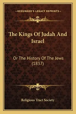 I re di Giuda e Israele: O la storia degli ebrei (1837) - The Kings Of Judah And Israel: Or The History Of The Jews (1837)