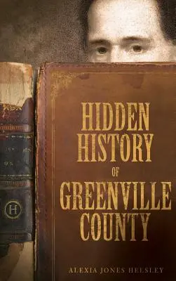 Storia nascosta della contea di Greenville - Hidden History of Greenville County