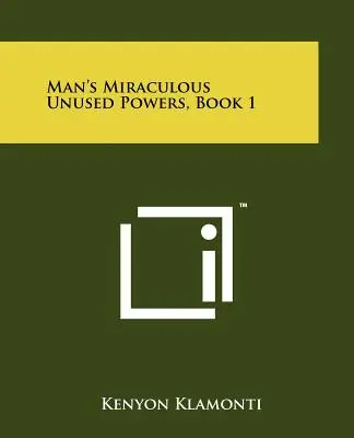 I miracolosi poteri inutilizzati dell'uomo, libro 1 - Man's Miraculous Unused Powers, Book 1