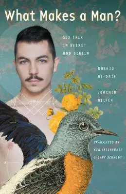 Che cosa fa un uomo?: Discorsi sul sesso a Beirut e Berlino - What Makes a Man?: Sex Talk in Beirut and Berlin