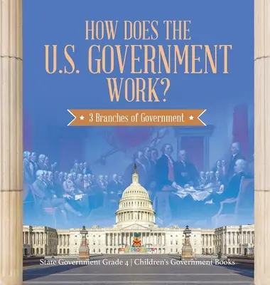 Come funziona il governo degli Stati Uniti: i 3 rami del governo - Il governo dello Stato Grado 4 - Libri di governo per bambini - How Does the U.S. Government Work?: 3 Branches of Government - State Government Grade 4 - Children's Government Books