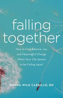 Cadere insieme: Come trovare equilibrio, gioia e cambiamenti significativi quando la vita sembra andare in pezzi - Falling Together: How to Find Balance, Joy, and Meaningful Change When Your Life Seems to Be Falling Apart