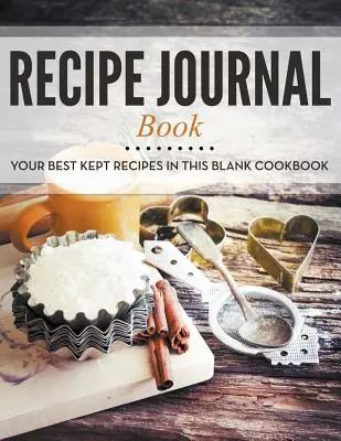 Diario delle ricette: Le tue migliori ricette conservate in questo libro di cucina vuoto - Recipe Journal Book: Your Best Kept Recipes in This Blank Cookbook