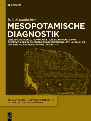 La diagnostica mesopotamica: studi sulla ricostruzione, la terminologia e la sistematica del manuale diagnostico babilonese-assiro e di un manuale diagnostico di Ibn Bāğa, che si occupa di medicina. - Mesopotamische Diagnostik: Untersuchungen Zu Rekonstruktion, Terminologie Und Systematik Des Babylonisch-Assyrischen Diagnosehandbuches Und Eine