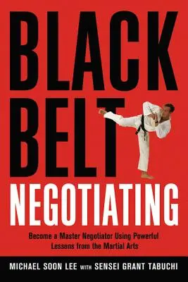 Cintura nera di negoziazione: Diventa un negoziatore provetto grazie alle potenti lezioni delle arti marziali - Black Belt Negotiating: Become a Master Negotiator Using Powerful Lessons from the Martial Arts