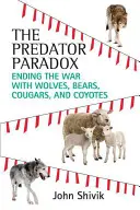 Il paradosso dei predatori: Come porre fine alla guerra con i lupi, gli orsi, i puma e i coyote - The Predator Paradox: Ending the War with Wolves, Bears, Cougars, and Coyotes