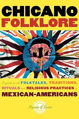 Folklore chicano: Una guida ai racconti popolari, alle tradizioni, ai rituali e alle pratiche religiose dei messicani americani - Chicano Folklore: A Guide to the Folktales, Traditions, Rituals and Religious Practices of Mexican Americans