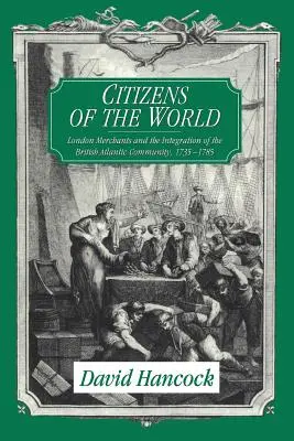 Cittadini del mondo: I mercanti di Londra e l'integrazione della comunità atlantica britannica, 1735-1785 - Citizens of the World: London Merchants and the Integration of the British Atlantic Community, 1735 1785
