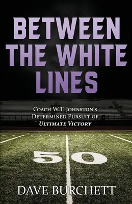 Tra le linee bianche: L'inseguimento determinato della vittoria finale da parte dell'allenatore W.T. Johnston - Between the White Lines: Coach W.T. Johnston's Determined Pursuit of Ultimate Victory