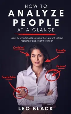 Come analizzare le persone a colpo d'occhio - Impara 15 segnali inequivocabili che gli altri rimandano senza rendersene conto e il loro significato - How to Analyze People at a Glance - Learn 15 Unmistakable Signals Others Put Off Without Realizing It and What They Mean