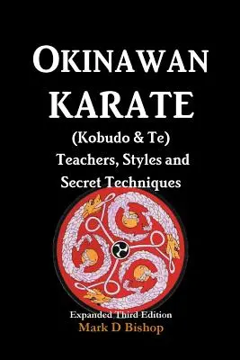 Karate di Okinawa (Kobudo & Te) Insegnanti, stili e tecniche segrete: Terza edizione ampliata - Okinawan Karate (Kobudo & Te) Teachers, Styles and Secret Techniques: Expanded Third Edition