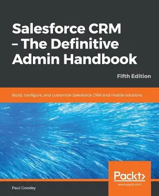 Salesforce CRM - Il manuale definitivo dell'amministratore - Quinta edizione - Salesforce CRM - The Definitive Admin Handbook - Fifth Edition