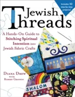Fili ebraici: Una guida pratica per ricamare intenzioni spirituali in oggetti di stoffa ebraica - Jewish Threads: A Hands-On Guide to Stitching Spiritual Intention Into Jewish Fabric Crafts