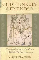 Gli amici indisciplinati di Dio: I gruppi dervisci nel tardo Medioevo islamico, 1200-1550 - God's Unruly Friends: Dervish Groups in the Islamic Later Middle Period, 1200-1550