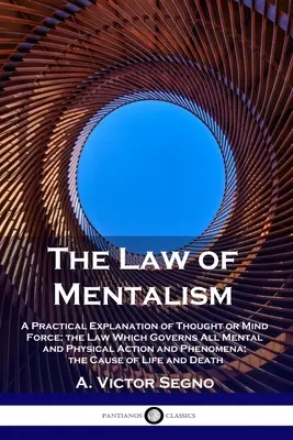 La legge del mentalismo: Una spiegazione pratica del pensiero o forza mentale; la legge che governa tutte le azioni e i fenomeni mentali e fisici; - The Law of Mentalism: A Practical Explanation of Thought or Mind Force; the Law Which Governs All Mental and Physical Action and Phenomena;