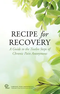 Ricetta per il recupero: Guida ai dodici passi di Dolore Cronico Anonimo - Recipe for Recovery: A Guide to the Twelve Steps of Chronic Pain Anonymous