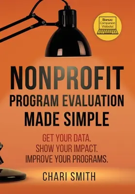 La valutazione dei programmi non profit è semplice: Ottenere i dati. Mostrare l'impatto. Migliorare i programmi. - Nonprofit Program Evaluation Made Simple: Get your Data. Show your Impact. Improve your Programs.