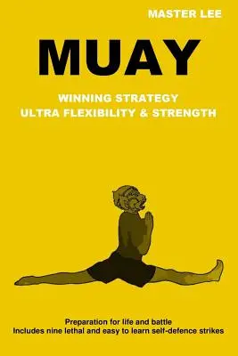 Muay: Strategia vincente - Ultra flessibilità e forza - Muay: Winning Strategy - Ultra Flexibility & Strength