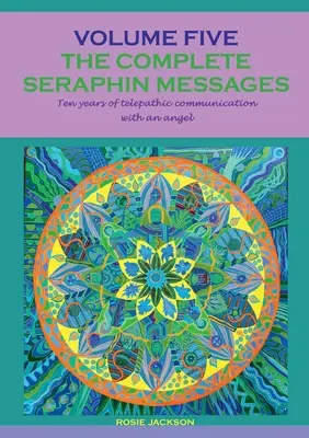 I messaggi completi di Serafino: Volume 5: 10 anni di comunicazione telepatica con un angelo - The complete seraphin messages: Volume 5:10 years of telepathic communication with an angel