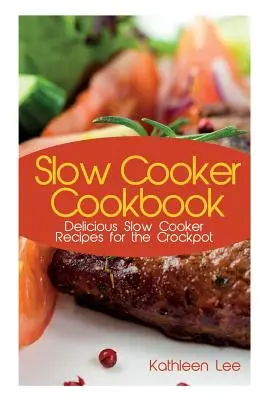Ricettario Slow Cooker: Deliziose ricette a cottura lenta per la pentola di coccio - Slow Cooker Cookbook: Delicious Slow Cooker Recipes for the Crockpot