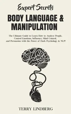 Rahasia Pakar - Bahasa Tubuh & Manipulasi: Panduan Utama untuk Mempelajari Cara Menganalisis Orang, Mengendalikan Emosi, Mempengaruhi, Mengendalikan Pikiran, dan Membujuk - Expert Secrets - Body Language & Manipulation: The Ultimate Guide to Learn How to Analyze People, Control Emotions, Influence, Mind Control, and Persu