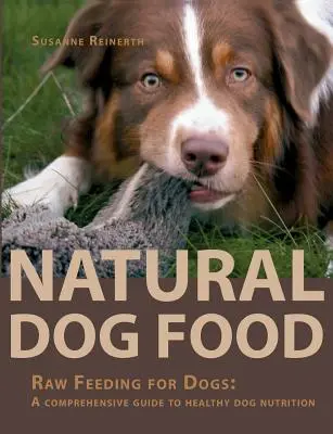 Cibo naturale per cani: Alimentazione cruda per cani: Una guida completa per una sana alimentazione del cane - Natural Dog Food: Raw Feeding for Dogs: A comprehensive guide to healthy dog nutrition