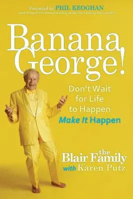 Banana George! Non aspettare che la vita accada, falla accadere - Banana George!: Don't Wait for Life to Happen Make It Happen