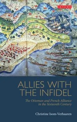 Alleati dell'infedele: l'alleanza tra ottomani e francesi nel XVI secolo - Allies with the Infidel: The Ottoman and French Alliance in the Sixteenth Century