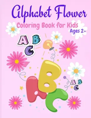 Libro da colorare dei fiori dell'alfabeto: Colora e impara le lettere/Libro da colorare divertente ed educativo per principianti, età 2+ - Alphabet Flower Coloring Book: Color and Learn the Letters/Fun and Educational Coloring Book For Beginners, Ages 2+