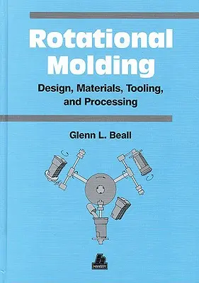 Progettazione, materiali, utensili e lavorazione dello stampaggio rotazionale - Rotational Molding Design, Materials, Tooling and Processing