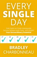 Ogni singolo giorno: Abitudini quotidiane per creare un successo inarrestabile, raggiungere gli obiettivi più velocemente e liberare il vostro straordinario potenziale - Every Single Day: Daily Habits to Create Unstoppable Success, Achieve Goals Faster, and Unleash Your Extraordinary Potential