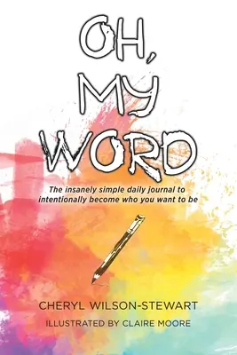 Oh, la mia parola: Il diario quotidiano follemente semplice per diventare intenzionalmente chi si vuole essere - Oh, My Word: The insanely simple daily journal to intentionally become who you want to be