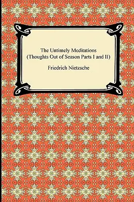 Le meditazioni inopportune (Pensieri fuori stagione, parti I e II) - The Untimely Meditations (Thoughts Out of Season Parts I and II)