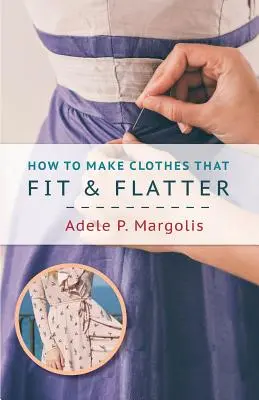 Come creare abiti che si adattano e si adattano: Istruzioni passo passo per le donne - How to Make Clothes That Fit and Flatter: Step-by-Step Instructions for Women
