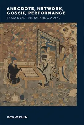 Aneddoto, rete, pettegolezzo, performance: Saggi sullo Shishuo Xinyu - Anecdote, Network, Gossip, Performance: Essays on the Shishuo Xinyu