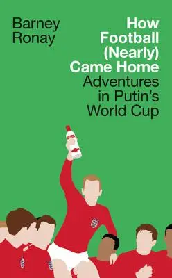 Come il calcio è quasi tornato a casa: Avventure nella Coppa del Mondo di Putin - How Football (Nearly) Came Home: Adventures in Putin's World Cup