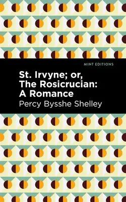 St. Irvyne; o il Rosacroce: Un romanzo - St. Irvyne; Or the Rosicrucian: A Romance