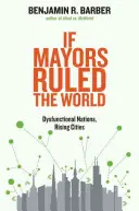 Se i sindaci governassero il mondo: Nazioni disfunzionali, città in crescita - If Mayors Ruled the World: Dysfunctional Nations, Rising Cities