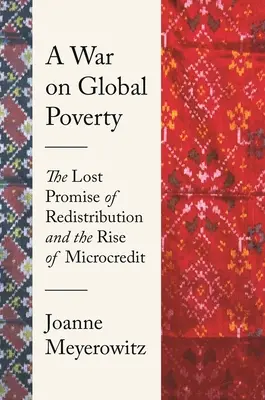 Una guerra alla povertà globale: La promessa perduta della redistribuzione e l'ascesa del microcredito - A War on Global Poverty: The Lost Promise of Redistribution and the Rise of Microcredit