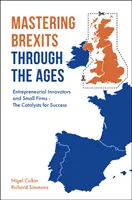 Padroneggiare le Brexit attraverso i tempi: Innovatori imprenditoriali e piccole imprese - I catalizzatori del successo - Mastering Brexits Through the Ages: Entrepreneurial Innovators and Small Firms - The Catalysts for Success