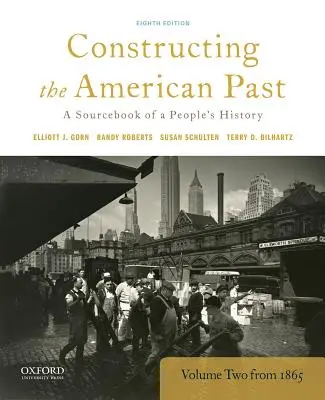 Costruire il passato americano: Un libro di fonti della storia del popolo, volume 2 dal 1865 - Constructing the American Past: A Sourcebook of a People's History, Volume 2 from 1865