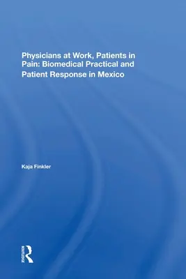 Medici al lavoro, pazienti nel dolore: la pratica biomedica e la risposta dei pazienti in Messico - Physicians at Work, Patients in Pain: Biomedical Practice and Patient Response in Mexico